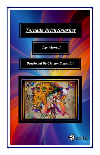 Tornado Brick Smasher Developed By Clayton Schembri
1 | P a g e
Tornado Brick Smasher
Developed By Clayton Schembri
User Manual
 
