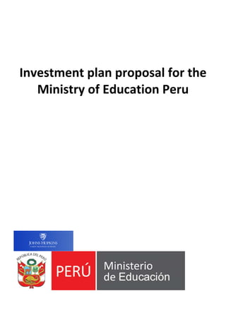 Investment	plan	proposal	for	the	
Ministry	of	Education	Peru	
	
	
	
	
	
	
	
	
	
	
	
	
 