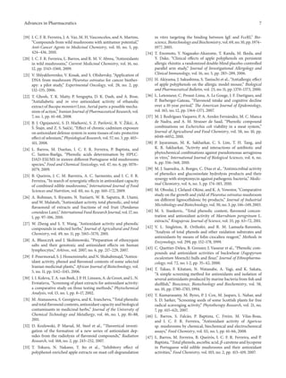 Advances in Pharmaceutics 7
[19] I. C. F. R. Ferreira, J. A. Vaz, M. H. Vasconcelos, and A. Martins,
“Compounds from wild mushrooms with antitumor potential,”
Anti-Cancer Agents in Medicinal Chemistry, vol. 10, no. 5, pp.
424–436, 2010.
[20] I. C. F. R. Ferreira, L. Barros, and R. M. V. Abreu, “Antioxidants
in wild mushrooms,” Current Medicinal Chemistry, vol. 16, no.
12, pp. 1543–1560, 2009.
[21] V. Shlyakhovenko, V. Kosak, and S. Olishevsky, “Application of
DNA from mushroom Pleurotus ostreatus for cancer biother-
apy: a pilot study,” Experimental Oncology, vol. 28, no. 2, pp.
132–135, 2006.
[22] T. Ghosh, T. K. Maity, P. Sengupta, D. K. Dash, and A. Bose,
“Antidiabetic and in vivo antioxidant activity of ethanolic
extract of Bacopa monnieri Linn. Aerial parts: a possible mecha-
nism of action,” Iranian Journal of Pharmaceutical Research, vol.
7, no. 1, pp. 61–68, 2008.
[23] B. I. Ognjanovi´c, S. D. Markovi´c, S. Z. Pavlovi´c, R. V. ˇZiki´c, A.
ˇS. ˇStajn, and Z. S. Saiˇci´c, “Effect of chronic cadmium exposure
on antioxidant defense system in some tissues of rats: protective
effect of selenium,” Physiological Research, vol. 57, no. 3, pp. 403–
411, 2008.
[24] L. Barros, M. Due˜nas, I. C. F. R. Ferreira, P. Baptista, and
C. Santos-Buelga, “Phenolic acids determination by HPLC-
DAD-ESI/MS in sixteen different Portuguese wild mushrooms
species,” Food and Chemical Toxicology, vol. 47, no. 6, pp. 1076–
1079, 2009.
[25] B. Queir´os, J. C. M. Barreira, A. C. Sarmento, and I. C. F. R.
Ferreira, “In search of synergistic effects in antioxidant capacity
of combined edible mushrooms,” International Journal of Food
Sciences and Nutrition, vol. 60, no. 6, pp. 160–172, 2009.
[26] A. Rohman, S. Riyanto, N. Yuniarti, W. R. Saputra, R. Utami,
and W. Mulatsih, “Antioxidant activity, total phenolic, and total
flavaonoid of extracts and fractions of red fruit (Pandanus
conoideus Lam),” International Food Research Journal, vol. 17, no.
1, pp. 97–106, 2010.
[27] W. Zheng and S. Y. Wang, “Antioxidant activity and phenolic
compounds in selected herbs,” Journal of Agricultural and Food
Chemistry, vol. 49, no. 11, pp. 5165–5170, 2001.
[28] A. Błaszczyk and J. Skolimowski, “Preparation of ethoxyquin
salts and their genotoxic and antioxidant effects on human
lymphocytes,” Arkivoc, vol. 2007, no. 6, pp. 217–229, 2007.
[29] F. Pourmorad, S. J. Hosseinimehr, and N. Shahabimajd, “Antiox-
idant activity, phenol and flavonoid contents of some selected
Iranian medicinal plants,” African Journal of Biotechnology, vol.
5, no. 11, pp. 1142–1145, 2006.
[30] I. I. Koleva, T. A. van Beek, J. P. H. Linssen, A. de Groot, and L. N.
Evstatieva, “Screening of plant extracts for antioxidant activity:
a comparative study on three testing methods,” Phytochemical
Analysis, vol. 13, no. 1, pp. 8–17, 2002.
[31] M. Atanassova, S. Georgieva, and K. Ivancheva, “Total phenolic
and total flavonoid contents, antioxidant capacity and biological
contaminants in medicinal herbs,” Journal of the University of
Chemical Technology and Metallurgy, vol. 46, no. 1, pp. 81–88,
2011.
[32] D. Kozlowski, P. Marsal, M. Steel et al., “Theoretical investi-
gation of the formation of a new series of antioxidant dep-
sides from the radiolysis of flavonoid compounds,” Radiation
Research, vol. 168, no. 2, pp. 243–252, 2007.
[33] T. Tokura, N. Nakano, T. Ito et al., “Inhibitory effect of
polyphenol-enriched apple extracts on mast cell degranulation
in vitro targeting the binding between IgE and Fc𝜀RI,” Bio-
science, Biotechnology and Biochemistry, vol. 69, no. 10, pp. 1974–
1977, 2005.
[34] T. Enomoto, Y. Nagasako-Akazome, T. Kanda, M. Ikeda, and
Y. Dake, “Clinical effects of apple polyphenols on persistent
allergic rhinitis: a randomized double-blind placebo-controlled
parallel arm study,” Journal of Investigational Allergology and
Clinical Immunology, vol. 16, no. 5, pp. 283–289, 2006.
[35] H. Akiyama, J. Sakushima, S. Taniuchi et al., “Antiallergic effect
of apple polyphenols on the allergic model mouse,” Biological
and Pharmaceutical Bulletin, vol. 23, no. 11, pp. 1370–1373, 2000.
[36] L. Letenneur, C. Proust-Lima, A. Le Gouge, J. F. Dartigues, and
P. Barberger-Gateau, “Flavonoid intake and cognitive decline
over a 10-year period,” The American Journal of Epidemiology,
vol. 165, no. 12, pp. 1364–1371, 2007.
[37] M. J. Rodr´ıguez Vaquero, P. A. Aredes Fern´andez, M. C. Manca
de Nadra, and A. M. Strasser de Saad, “Phenolic compound
combinations on Escherichia coli viability in a meat system,”
Journal of Agricultural and Food Chemistry, vol. 58, no. 10, pp.
6048–6052, 2010.
[38] P. Jayaraman, M. K. Sakharkar, C. S. Lim, T. H. Tang, and
K. R. Sakharkar, “Activity and interactions of antibiotic and
phytochemical combinations against pseudomonas aeruginosa
in vitro,” International Journal of Biological Sciences, vol. 6, no.
6, pp. 556–568, 2010.
[39] M. J. Saavedra, A. Borges, C. Dias et al., “Antimicrobial activity
of phenolics and glucosinolate hydrolysis products and their
synergy with streptomycin against pathogenic bacteria,” Medic-
inal Chemistry, vol. 6, no. 3, pp. 174–183, 2010.
[40] M. Obodai, J. Cleland-Okine, and K. A. Vowotor, “Comparative
study on the growth and yield of Pleurotus ostreatus mushroom
on different lignocellulosic by-products,” Journal of Industrial
Microbiology and Biotechnology, vol. 30, no. 3, pp. 146–149, 2003.
[41] M. S. Stankovic, “Total phenolic content, flavonoid concen-
tration and antioxidant activity of Marrubium peregrinum L.
extracts,” Kragujevac Journal of Science, vol. 33, pp. 63–72, 2011.
[42] V. L. Singleton, R. Orthofer, and R. M. Lamuela-Ravent´os,
“Analysis of total phenols and other oxidation substrates and
antioxidants by means of folin-ciocalteu reagent,” Methods in
Enzymology, vol. 299, pp. 152–178, 1999.
[43] C. Quettier-Deleu, B. Gressier, J. Vasseur et al., “Phenolic com-
pounds and antioxidant activities of buckwheat (Fagopyrum
esculentum Moench) hulls and flour,” Journal of Ethnopharma-
cology, vol. 72, no. 1-2, pp. 35–42, 2000.
[44] T. Takao, F. Kitatani, N. Watanabe, A. Yagi, and K. Sakata,
“A simple screening method for antioxidants and isolation of
several antioxidants produced by marine bacteria from fish and
shellfish,” Bioscience, Biotechnology and Biochemistry, vol. 58,
no. 10, pp. 1780–1783, 1994.
[45] Y. Kumarasamy, M. Byres, P. J. Cox, M. Jaspars, L. Nahar, and
S. D. Sarker, “Screening seeds of some Scottish plants for free
radical scavenging activity,” Phytotherapy Research, vol. 21, no.
7, pp. 615–621, 2007.
[46] L. Barros, S. Falc˜ao, P. Baptista, C. Freire, M. Vilas-Boas,
and I. C. F. R. Ferreira, “Antioxidant activity of Agaricus
sp. mushrooms by chemical, biochemical and electrochemical
assays,” Food Chemistry, vol. 111, no. 1, pp. 61–66, 2008.
[47] L. Barros, M. Ferreira, B. Queir´os, I. C. F. R. Ferreira, and P.
Baptista, “Total phenols, ascorbic acid, 𝛽-carotene and lycopene
in Portuguese wild edible mushrooms and their antioxidant
activities,” Food Chemistry, vol. 103, no. 2, pp. 413–419, 2007.
 