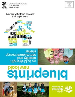 Lakeshore Habitat for Humanity
12727 Riley Street
Holland, MI 49424
NON-PROFIT ORG
U.S. Postage
PAID
Holland, MI
Permit #
how our volunteers describe
their experience:
blueprints
webuildstrength,
stabilityand
self-reliancethrough
shelter
newlook!
 
