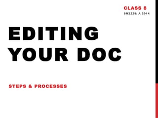 EDITING 
YOUR DOC 
STEPS & PROCESSES 
CLASS 8 
SM2229/ A 2014 
 