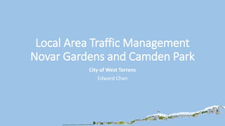 Local Area Traffic Management
Novar Gardens and Camden Park
City of West Torrens
Edward Chan
 