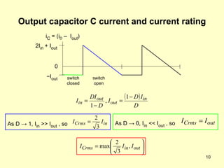 Output capacitor C current and current rating 2I in  + I out − I out 0 As D  -> 1, I in   >> I out  , so i C  = (i D  –  I out ) As D  -> 0, I in   << I out  , so switch closed switch open 