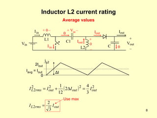 Inductor L2 current rating 2I out 0 I avg  = I out Δ I i L2 Use max + V out – I out C V in I in L1 + 0   – +  0   – 0 0 I out I in C1 L2 I out + V in   – Average values 