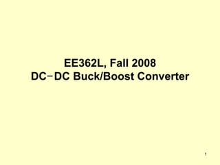 EE362L, Fall 2008 DC − DC Buck/Boost Converter 