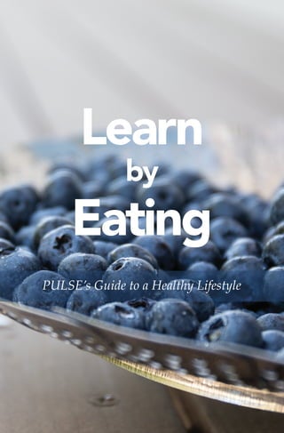 Learn
by
Eating
PULSE’s Guide to a Healthy Lifestyle
 