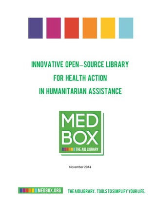 Theaidlibrary. Toolstosimplifyyourlife.
Innovative Open–Source Library
For Health Action
in Humanitarian Assistance
November 2014
 