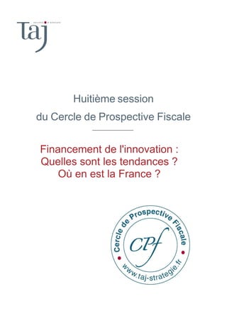Huitième session
du Cercle de Prospective Fiscale
Financement de l'innovation :
Quelles sont les tendances ?
Où en est la France ?
 
