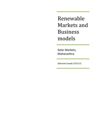 Renewable
Markets and
Business
models
Solar Markets,
Maharashtra
Abhishek Gawde (375717)
 