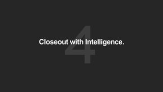 Closeout with Intelligence.
 