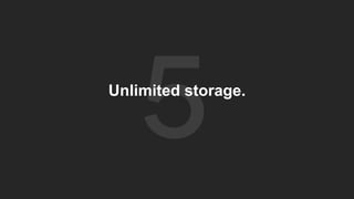 Unlimited storage.
 