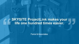 SKYSITE ProjectLink makes your
life one hundred times easier.
Farrar &Associates
 