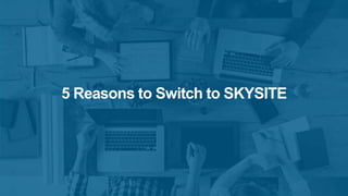 5 Reasons to Switch to SKYSITE
 