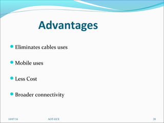 Advantages
Eliminates cables uses
Mobile uses
Less Cost
Broader connectivity
10/07/16 20AOT-ECE
 