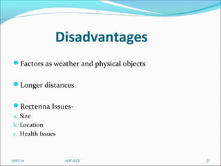 Disadvantages
Factors as weather and physical objects
Longer distances
Rectenna Issues-
a. Size
b. Location
c. Health Issues
10/07/16 21AOT-ECE
 