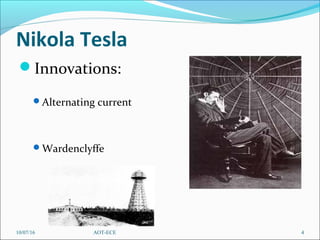 Nikola Tesla
Innovations:
Alternating current
Wardenclyffe
10/07/16 4AOT-ECE
 