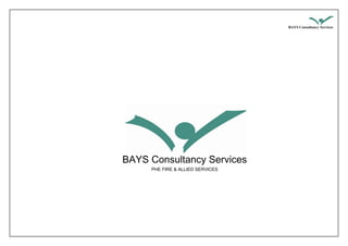 BAYS Consultancy Services
BAYS Consultancy Services
PHE FIRE & ALLIED SERVICES
 