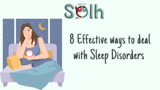 8 Effective ways to deal
with Sleep Disorders
 