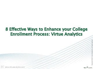 www.virtueanalytics.com
Copyright
©
2022
Virtue
Analytics
Inc.
All
rights
reserved.
8 Effective Ways to Enhance your College
Enrollment Process: Virtue Analytics
 