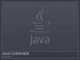 JAVA OVERVIEW
LESSON 2
 