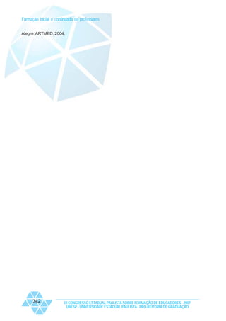 Formação inicial e continuada de professores
Alegre: ARTMED, 2004.

342

IX CONGRESSO ESTADUAL PAULISTA SOBRE FORMAÇÃO DE EDUCADORES - 2007
UNESP - UNIVERSIDADE ESTADUAL PAULISTA - PRO-REITORIA DE GRADUAÇÃO

 