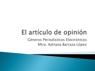 Géneros Periodísticos Electrónicos
Mtra. Adriana Barraza López
 