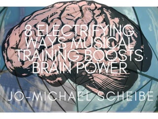 8 Electrifying Ways Musical Training Boosts Brain Power | Jo-Michael Scheibe