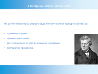 На основу истраживања утврђено је да електрични отпор проводника зависи од:
• дужине проводника
• пречника проводника
• врсте материјала од којег је проводник направљен.
• температуре проводника.
Електрични отпор проводника
 