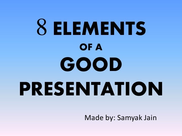 8 ELEMENTS OF A GOOD PRESENTATION
