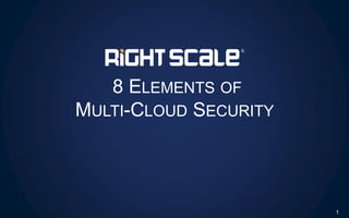 8 ELEMENTS OF
MULTI-CLOUD SECURITY
1
 