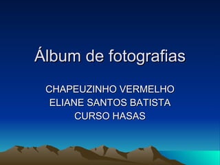Álbum de fotografias CHAPEUZINHO VERMELHO ELIANE SANTOS BATISTA CURSO HASAS 