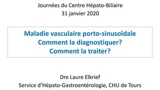 Maladie vasculaire porto-sinusoïdale
Comment la diagnostiquer?
Comment la traiter?
Dre Laure Elkrief
Service d’Hépato-Gast...