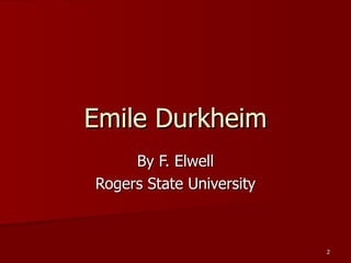 Emile Durkheim By F. Elwell Rogers State University 