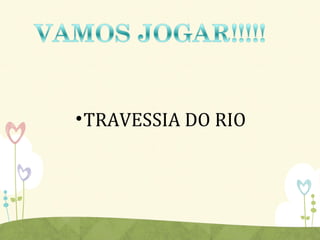 •TRAVESSIA DO RIO
 