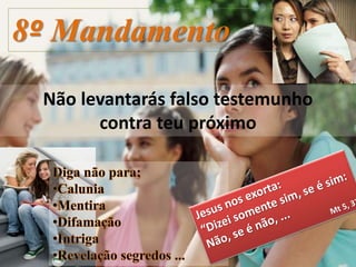 8º Mandamento
Não levantarás falso testemunho
contra teu próximo
 