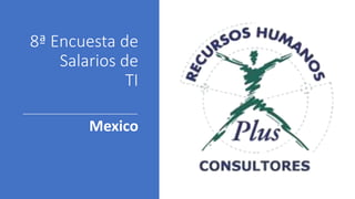 8ª Encuesta de
Salarios de
TI
Mexico
 