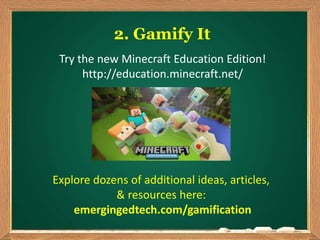 Explore dozens of additional ideas, articles,
& resources here:
emergingedtech.com/gamification
http://education.minecraft.net/
Try the new Minecraft Education Edition!
http://education.minecraft.net/
2. Gamify It
 