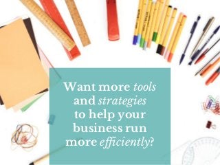 Want more tools
and strategies
to help your
business run
more efficiently?
 