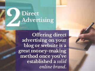 Direct
Advertising
2 Offering direct
advertising on your
blog or website is a
great money-making
method once you’ve
established a solid
online brand.
 