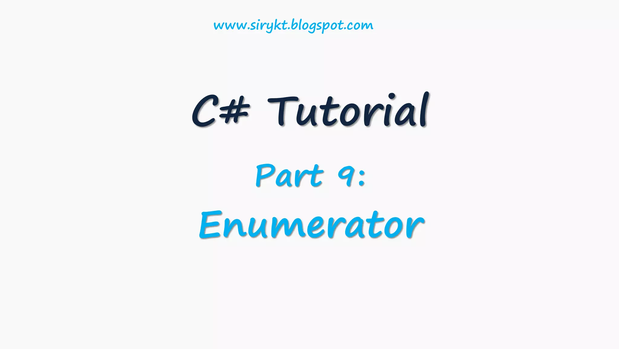 C# Tutorial
Part 9:
Enumerator
www.sirykt.blogspot.com
 