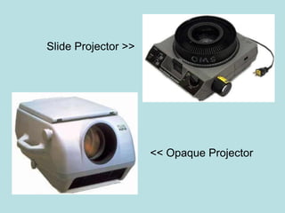 << Opaque Projector 
Slide Projector >> 
 