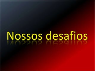 Nossos desafios
 