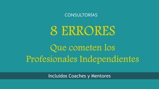Incluidos Coaches y Mentores
CONSULTORÍAS
 