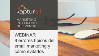 WEBINAR
8 errores típicos del
email marketing y
cómo evitarlos
 