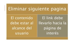 Eliminar siguiente pagina
El contenido
debe estar al
alcance del
usuario
El link debe
llevarlo hacia la
página de
interés