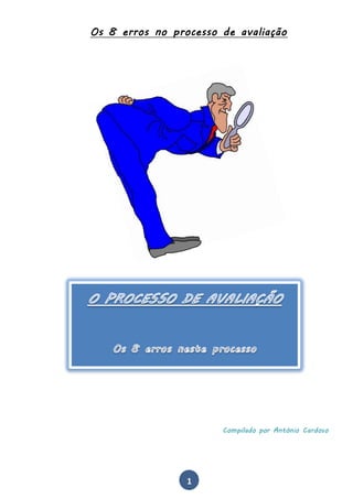 Os 8 erros no processo de avaliação




                       Compilado por António Cardoso




                 1
 