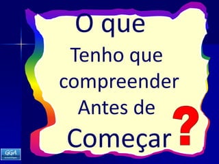 O queTenho que compreenderAntes de Começar?