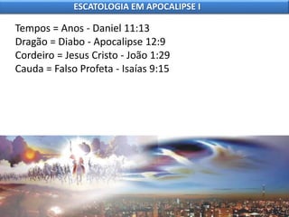 Tempos = Anos - Daniel 11:13
Dragão = Diabo - Apocalipse 12:9
Cordeiro = Jesus Cristo - João 1:29
Cauda = Falso Profeta - Isaías 9:15
ESCATOLOGIA EM APOCALIPSE I
 
