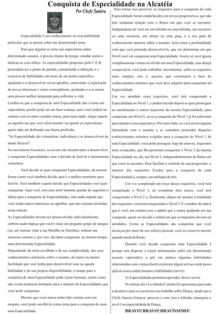 Conquista de Especialidade na Alcatéia
                                                                      . Para tornar isso possível, os requisitos para a conquista de cada
                                                Por Chefe Samira
                                                                      Especialidade foram estabelecidos em níveis progressivos, que não
                                                                      têm nenhuma relação com o Ramo em que você se encontra.
                                                                      Independente de você ser um lobinho ou uma lobinha, um escoteiro
         Especialidade é um conhecimento ou uma habilidade            ou uma escoteira, um sênior ou uma guia, é o seu grau de
particular que se possui sobre um determinado tema.                   conhecimento anterior sobre o assunto, bem como a profundidade
         Para que alguém se torne um especialista sobre               com que você pretenda desenvolvê-la, que vai determinar em que
determinado assunto, é preciso dispor de tempo, estudar muito e       Nível você vai conquistar uma Especialidade. Assim, se você ignora
dedicar-se com afinco. As especialidades propostas pela U.E.B.        completamente o tema envolvido em uma Especialidade, mas deseja
pretendem ser o ponto de partida, estimulando a obtenção e o          conquistá-la, você pode trabalhar, inicialmente, sobre os requisitos
exercício de habilidades em torno de um ponto específico,             mais simples, isto é, aqueles que constituem a base de
ajudando-o a desenvolver novas aptidões, motivando a exploração       conhecimentos mínimos que você deve adquirir para conquistar tal
de novos interesses e como conseqüência, ajudando-o a se tornar       Especialidade.
uma pessoa melhor preparada para enfrentar a vida.                    Um vez atendido esses requisitos, você terá conquistado a
Lembre-se que a conquista de uma Especialidade não o torna um         Especialidade no Nível 1, e poderá decidir depois se quer prosseguir
especialista, porém pode ser um bom começo, pois você poderá ter      no atendimento a outros requisitos da mesma Especialidade, para
contato com os mais variados temas, para mais tarde, eleger aquele    conquistar seu Nível 2, ou se a conquista do Nível 1 já foi suficiente
ou aqueles em que você efetivamente vai querer se especializar,       para atender a sua expectativa. Por outro lado, se você já tem alguma
quem sabe até definindo sua futura profissão.                         intimidade com o assunto e se considera possuidor daqueles
"As Especialidade são voluntárias, individuais e se desenvolvem de conhecimentos mínimos exigidos para a conquista do Nível 1 de
modo flexível”.                                                       uma Especialidade, você pode perseguir, logo de umavez, requisitos
No movimento Escoteiro, os jovens são incentivados a desenvolver      mais avançados, que lhe permitam conquistar o Nível 2 da mesma
e conquistar Especialidades, mas a decisão de fazê-lo é inteiramente Especialidade ou, até, seu Nível 3, independentemente do Ramo em
voluntária.                                                           que você se encontra. Para facilitar o controle da sua progressão, o
         Você decide se quer conquistar Especialidades, da mesma      número dos requisitos fixados para a conquista de cada
forma como você também decide qual é o melhor momento para            Especialidade é, sempre, um múltiplo de três.
fazê-lo. Você também é quem decide que Especialidades você quer                Um vez completado um terço desses requisitos, você terá
conquistar. Aqui você verá uma série bastante grande de sugestões e conquistado o Nível 1; ao completar dois terços, você terá
idéias para a conquista de Especialidades, mas nada impede que        conquistado o Nível 2 e, finalmente, depois de atender à totalidade
você tenha outros interesses ou aptidões, que não estejam incluidas   dos requisitos, você terá conquistado o Nível 3. E o melhor de tudo é
nesta relação.                                                        que é você, em contato com o adulto que o estará ajudando em sua
As Especialidades devem ser desenvolvidas individualmente,            conquista, quem vai decidir a ordem em que os requisitos devem ser
embora nada impeça que você e mais um pequeno grupo de amigos         atendidos. Como as Especialidades são conquistas que você
(ou, até mesmo, toda a sua Matilha ou Patrulha), tenham um            alcançou por meio do seu esforço pessoal, você as conserva mesmo
interesse comum e, por isso, decidam conquistar, ao mesmo tempo,      quando muda de Ramo.
uma determinada Especialidade.                                                 Quando você decide conquistar uma Especialidade é
Dependendo do tema escolhido e de sua complexidade, dos seus          porque está disposto a reunir informações sobre um determinado
conhecimentos anteriores sobre o assunto, da maior ou menor           assunto (aprender), a pôr em prática algumas habilidades
facilidade que você tenha para desenvolver essa ou aquela             relacionadas com o tema (fazer) ea prestar algum serviço onde possa
habilidade e de sua própria disponibilidade, o tempo para a           aplicar esses conhecimentos e habilidades (servir).
conquista de uma Especialidade pode variar bastante, assim como                As Especialidades permitem aprender, fazer e servir.
não existe nenhuma limitação para o número de Especialidades que               No último dia 14 a lobinha Camila Gil apresentou para toda
você pode conquistar.                                                 a alcatéia e para os escoteiros seu trabalho sobre Dança; sendo que a
         Mesmo que você nunca tenha tido contato com um               Chefe Samira Gianeze aprovou e com isso a lobinha conseguiu o
assunto, você pode escolhê-lo como tema para a conquista de mais      nível 1 na especialidade de Dança.
uma Especialidade.                                                             BRAVO! BRAVO! BRAVÍSSIMO!
 