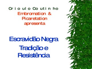 Crioulo Coutinho   Embromation & Picaretation apresenta Escravidão Negra Tradição e Resistência 